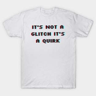 It's Not a Glitch It's a Quirk T-Shirt